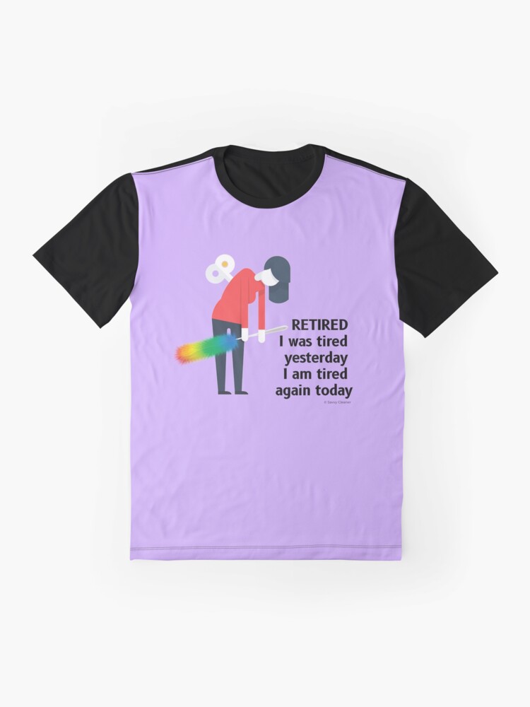 Alternate view of Retired I was Tired Yesterday I Am Tired Again Today Cleaning Lady Gifts Graphic T-Shirt
