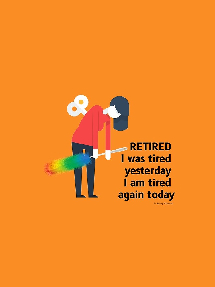 Retired I was Tired Yesterday I Am Tired Again Today Cleaning Lady Gifts by SavvyCleaner