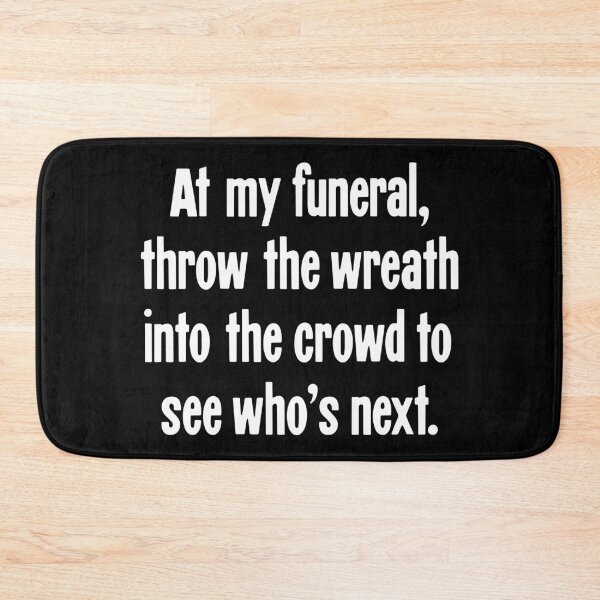 Item preview, At My Funeral, Throw the Wreath Into the Crowd To See Who's Next designed and sold by Good-Looking Corpse.