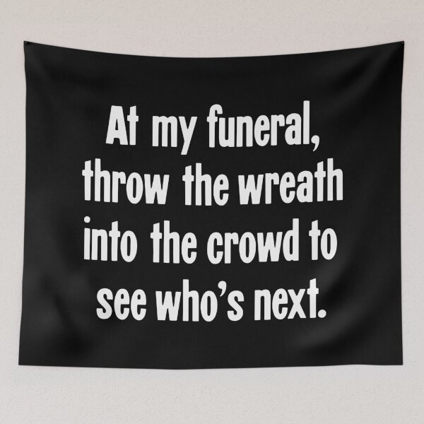 Item preview, At My Funeral, Throw the Wreath Into the Crowd To See Who's Next designed and sold by Good-Looking Corpse.