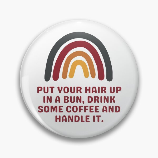 Item preview, Put Your Hair Up In A Bun, Drink Some Coffee and Handle It designed and sold by Everythingafter.