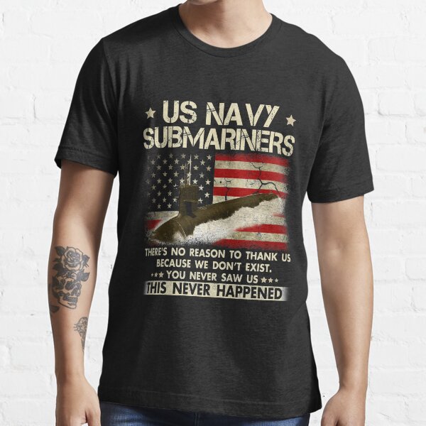 US Navy Submarines There's No Reason To Thank Us We Don't Exist Essential T-Shirt