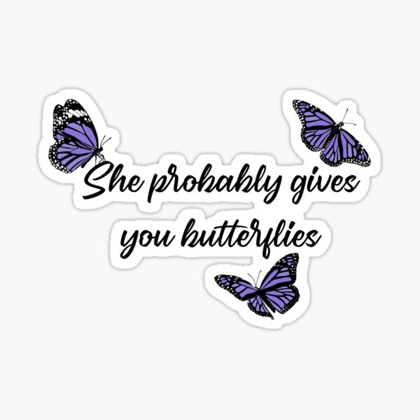 She probably gives you butterflies