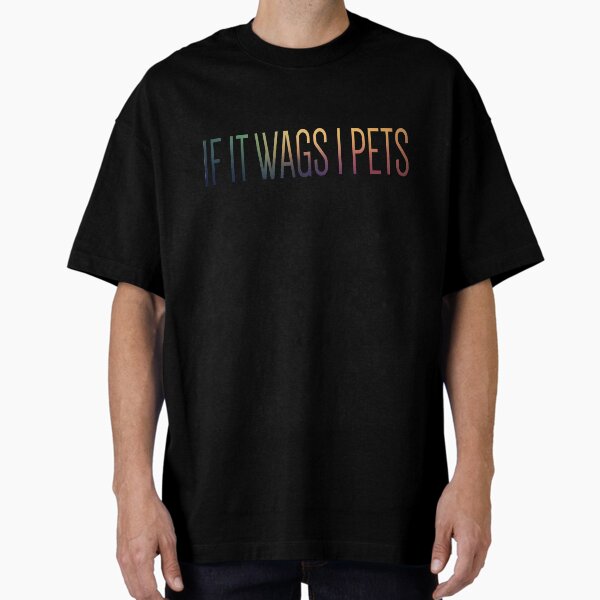 If it Wags I Pets Oversized T-Shirt