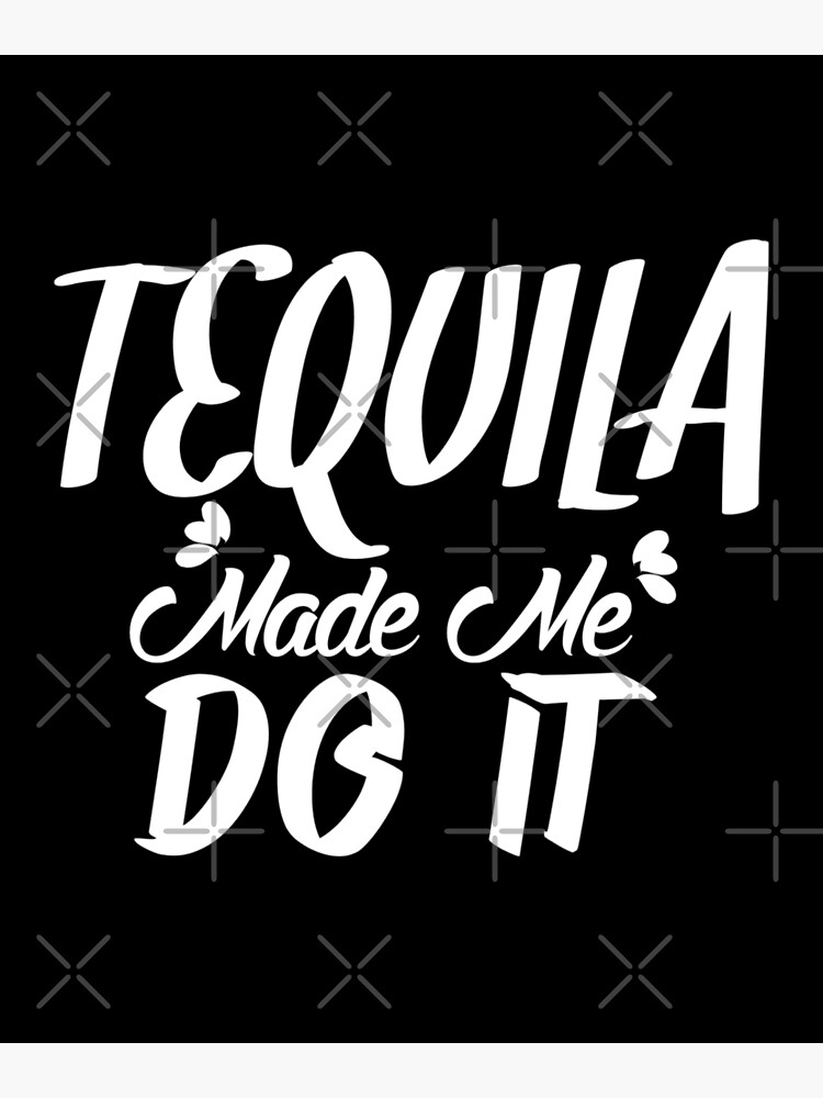 "TEQUILA MADE ME DO IT " Poster for Sale by Tema01 Redbubble