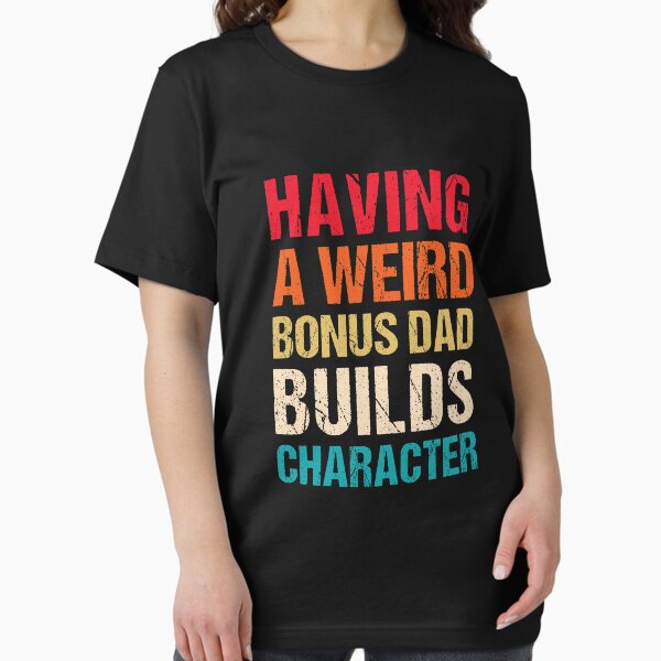 Item preview, Having A Weird Bonus Dad Builds Character - Funny Bonus Dad designed and sold by T-shirt For You.