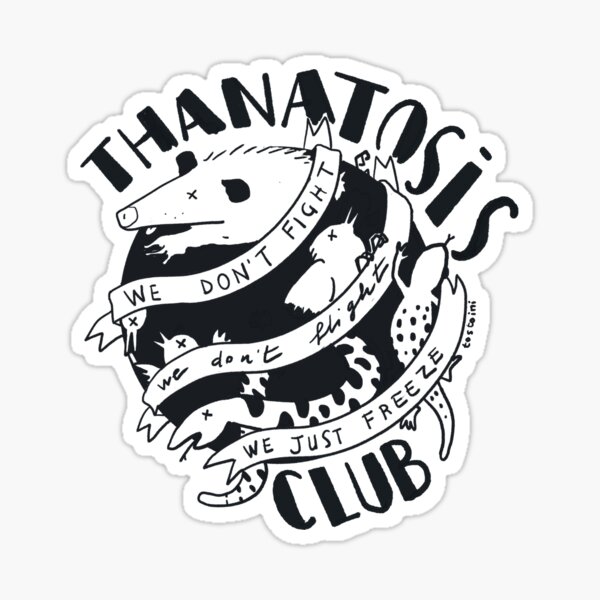 Thanatosis Club - we don't fight we don't fligh we just freeze Sticker