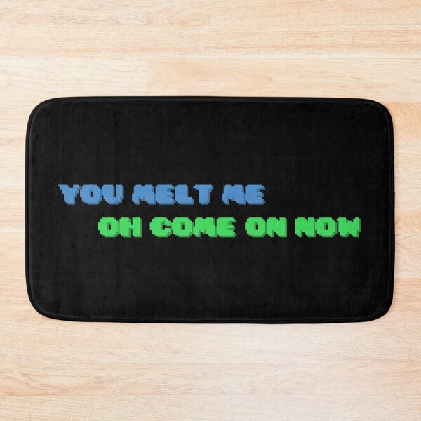 Item preview, YOU MELT ME OH COME ON NOW designed and sold by Monika Scheer.