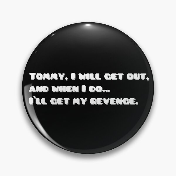 Item preview, Tommy, I will get out, and when I do… I'll get my revenge. designed and sold by Monika Scheer.
