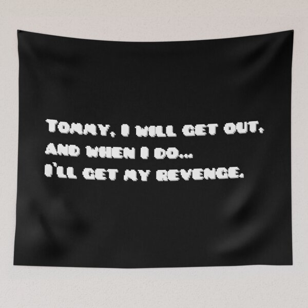 Item preview, Tommy, I will get out, and when I do… I'll get my revenge. designed and sold by Monika Scheer.