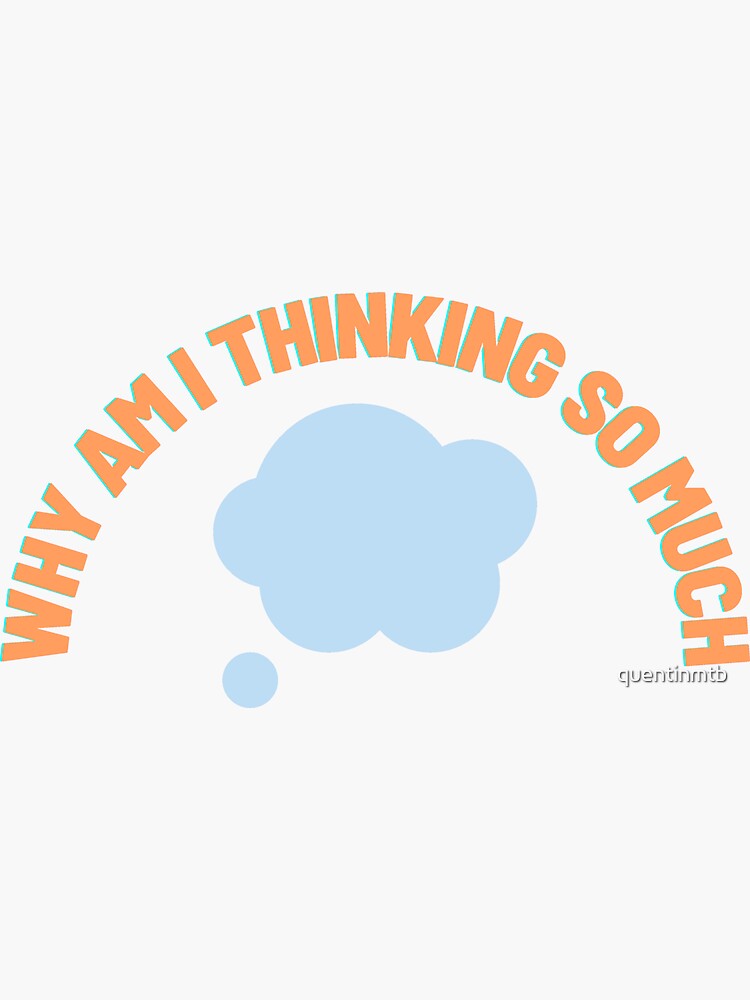 why-am-i-thinking-so-much-thoughts-sticker-for-sale-by-quentinmtb