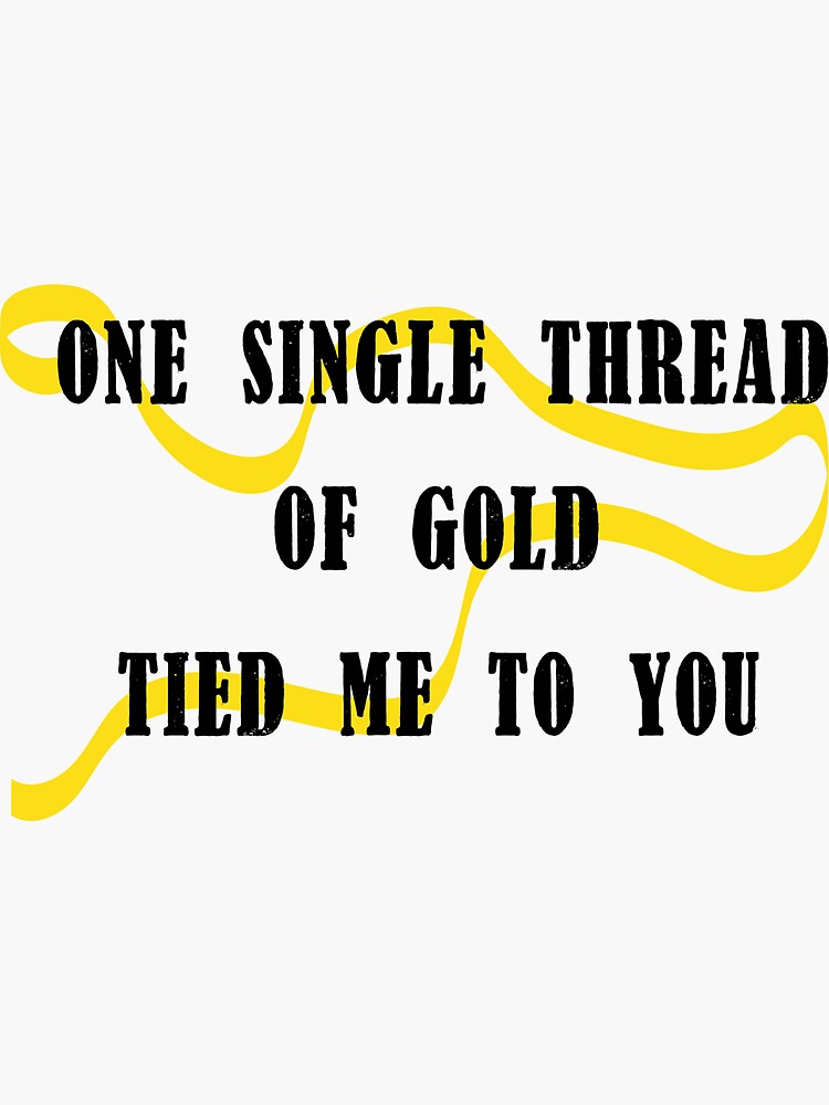 "one single thread of gold tied me to you (invisible string)" Sticker