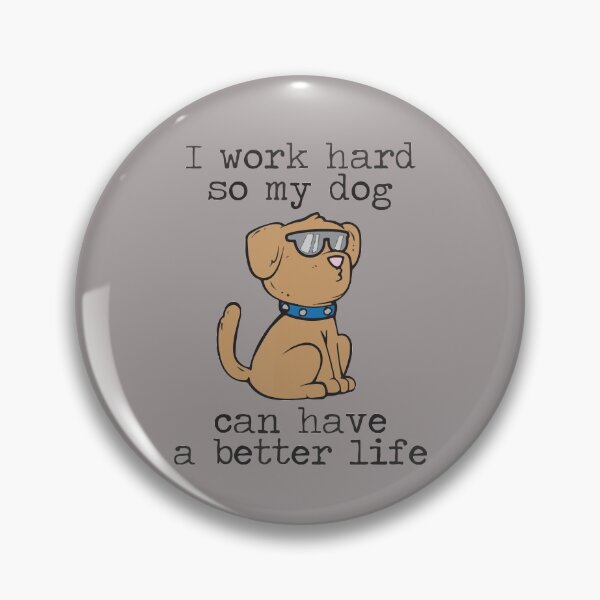 Artikelvorschau, Ich arbeite hart, damit mein Hund ein besseres Leben haben kann entworfen und verkauft von BanBay.
