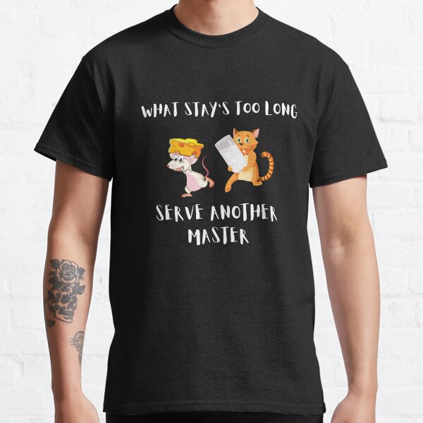 what stays too long serve another master - funny Cat and mouse stealing Classic T-Shirt