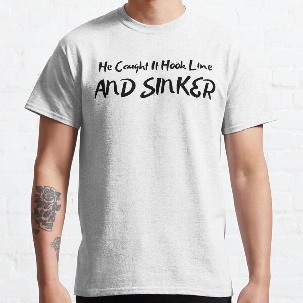 Hook Line Sinker T-Shirts for Sale