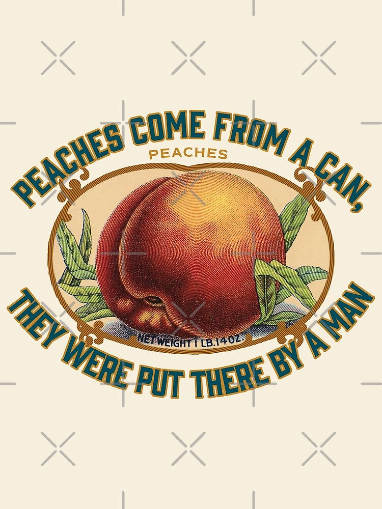 "PEACHES COME FROM A CAN, THEY WERE PUT THERE BY A MAN" Poster for Sale by Giddygoatthe3rd
