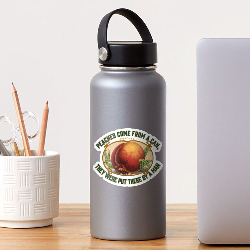 "PEACHES COME FROM A CAN, THEY WERE PUT THERE BY A MAN" Sticker for