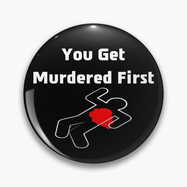 Item preview, you get murdered first designed and sold by November17th.