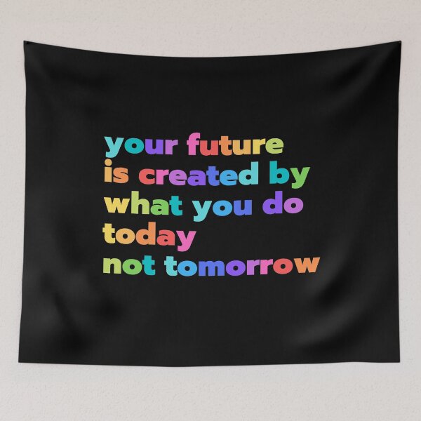 Item preview, Your future is created by what you do today not tomorrow designed and sold by Kritsadakorn Chimchom.