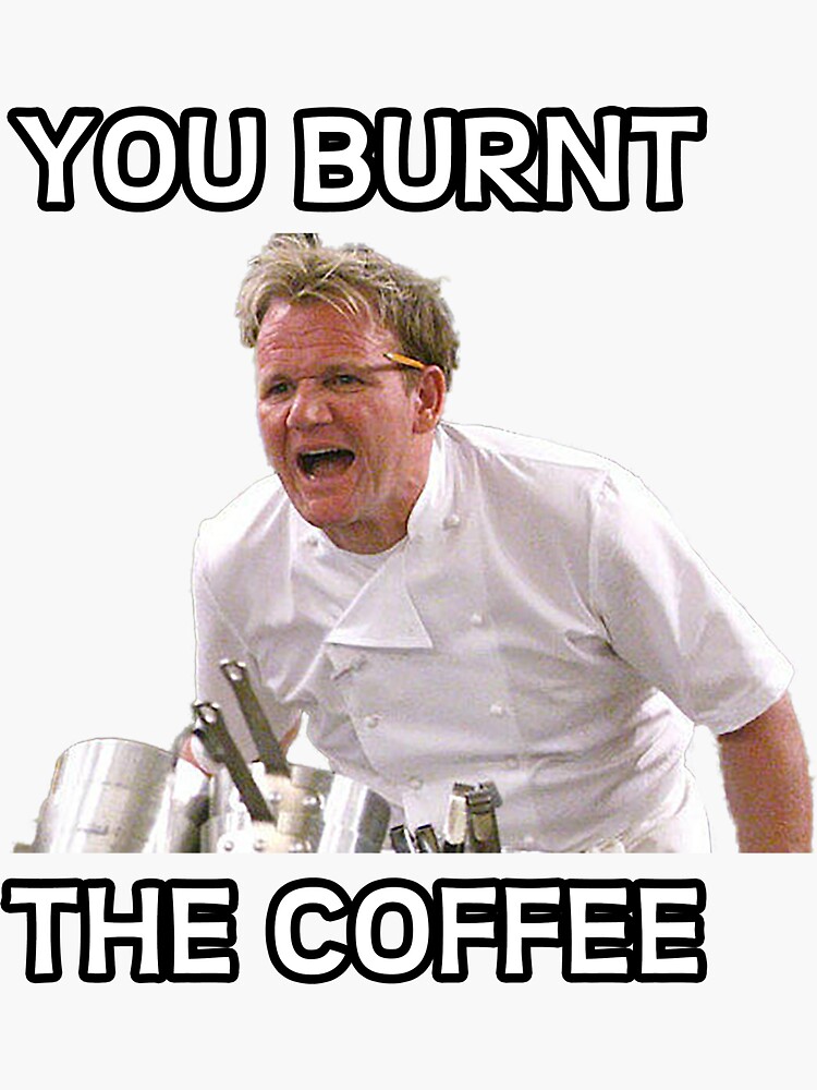 "Gordon Ramsay You Burnt the Coffee" Sticker by happydaystudio