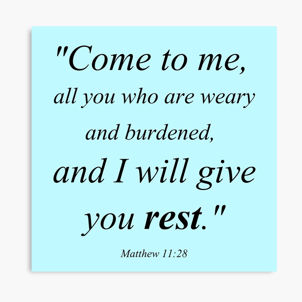 Come to Me, All You Who Are Weary and Burdened, and I Will Give You Rest  (Matthew 11:28)