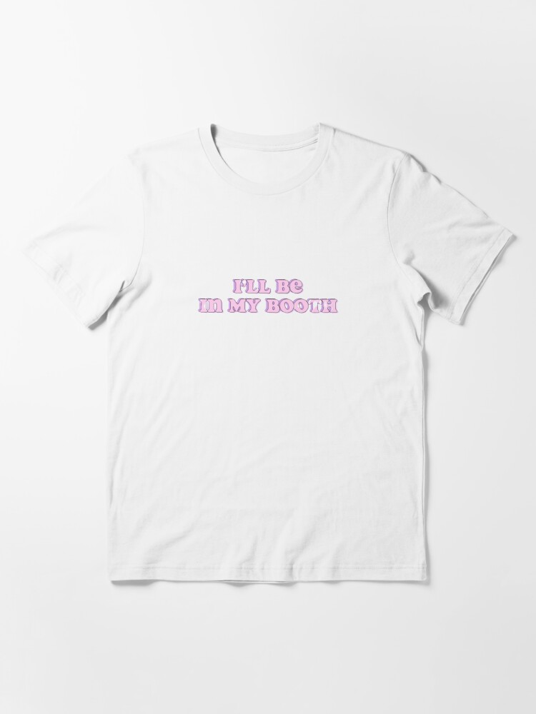 I'll be in my booth Essential T-Shirt for Sale by Hely Gajiwala