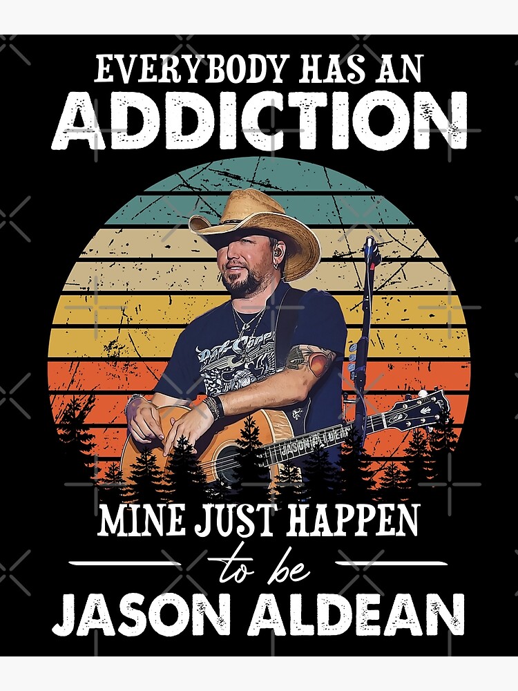 Everybody has an addiction mine just happens to be Jason Aldean