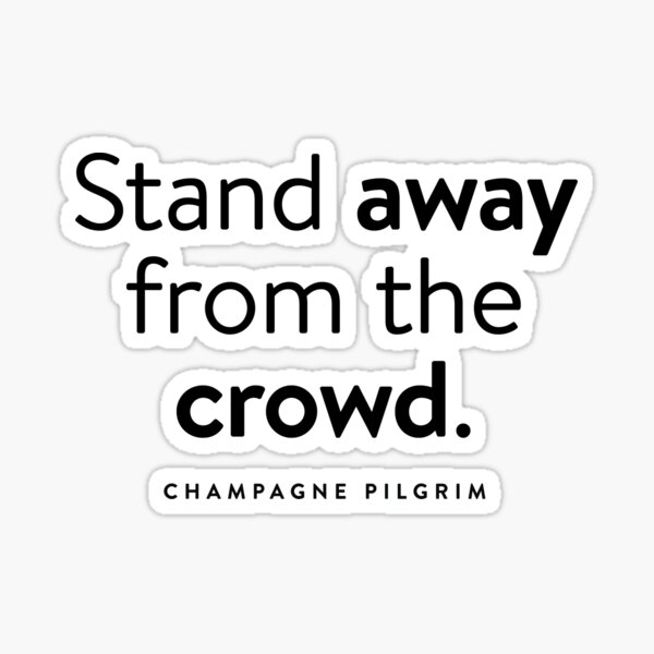 Stand away from the crowd. Sticker