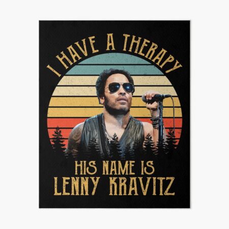 I Don't Need Therapy I Just Need To Listen To Lenny Kravitz Legend