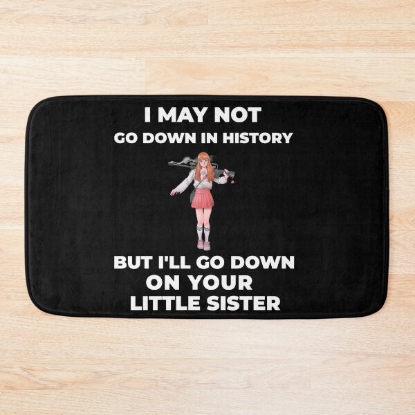 Item preview, I may not go down in history but I'll go down on your little sister designed and sold by QM Designing.