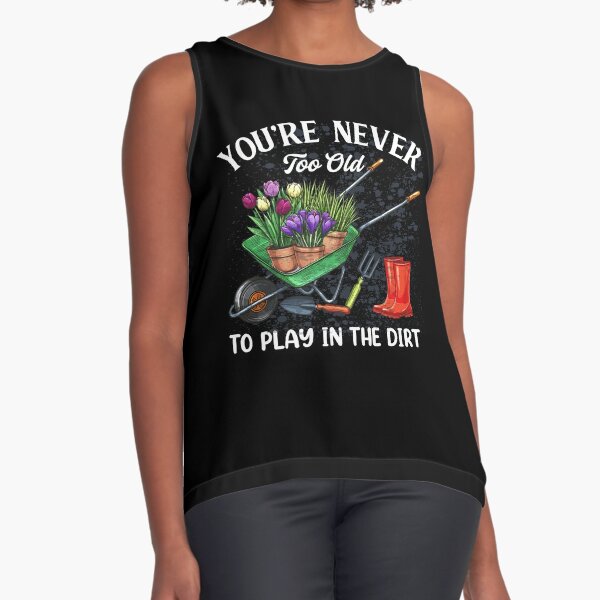 Youre Never Too Old To Play In The Dirt Gardening Shirt - TeeUni