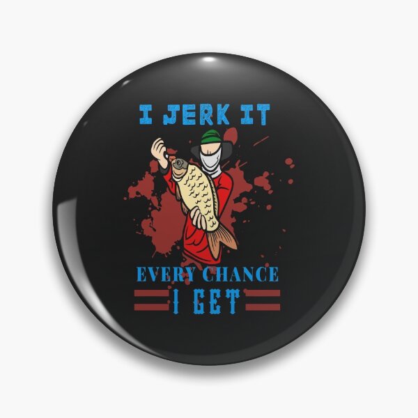 Item preview, I Jerk it Every Chance I Get. jerk every fishing chance designed and sold by mzakarya.