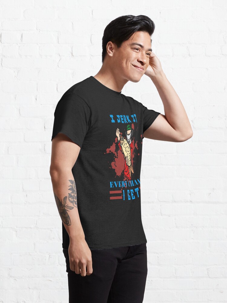 Alternate view of I Jerk it Every Chance I Get. jerk every fishing chance Classic T-Shirt