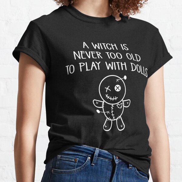 A Witch is Never too Old to Play with Dolls Cheeky Witch® Classic T-Shirt