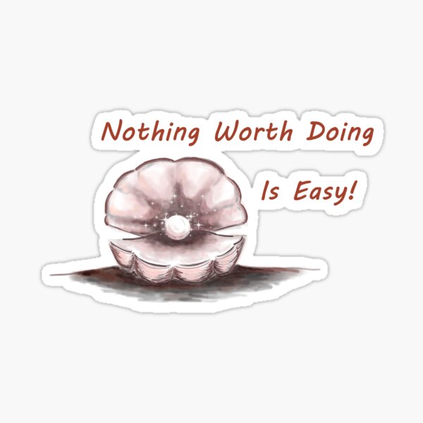 Nothing worth doing is easy! Sticker