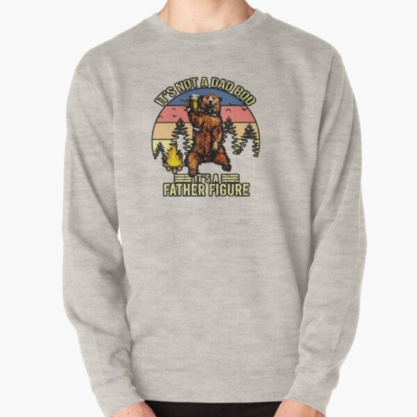 ITS BOT A DAD BOD IS FATHER FIGURE Pullover Sweatshirt