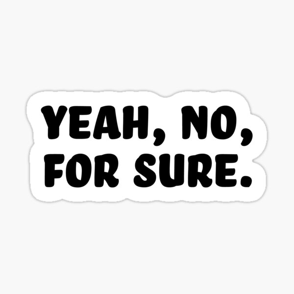 yeah-no-for-sure-sticker-for-sale-by-mlphillips13-redbubble