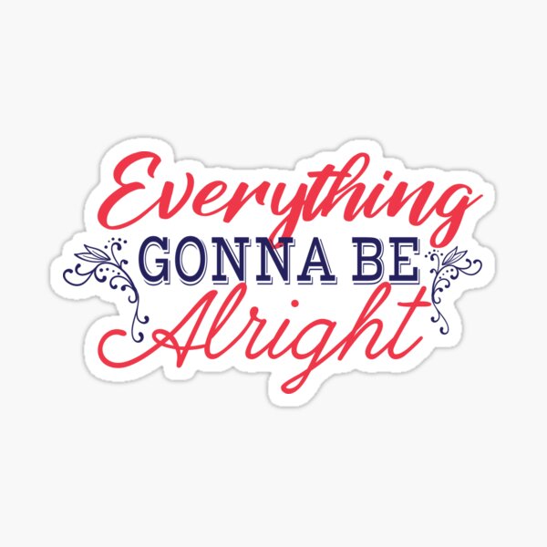 Everything Is Gonna Be Alright Stickers Redbubble