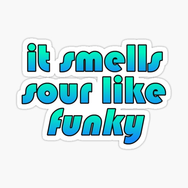 It Smells Sour Like Funky Sticker For Sale By Only1bigboy Redbubble