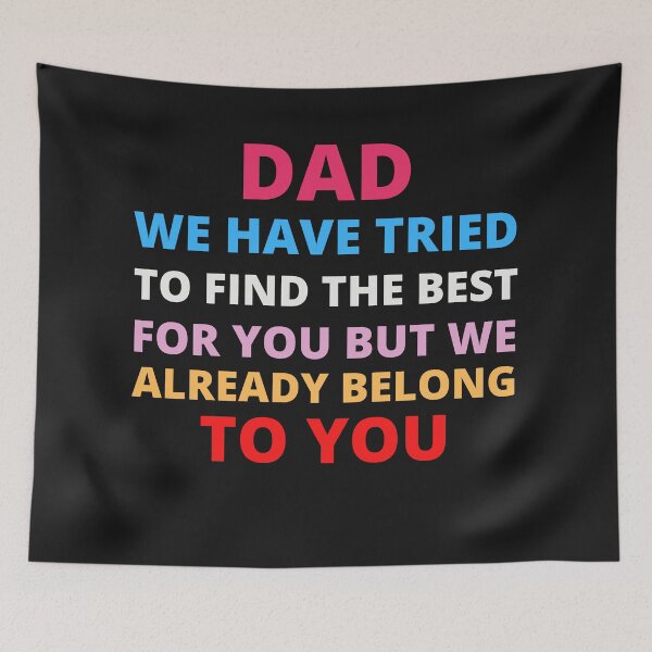 Item preview, Dad we have tried to find the best for you but we already belong to you designed and sold by jkulling.