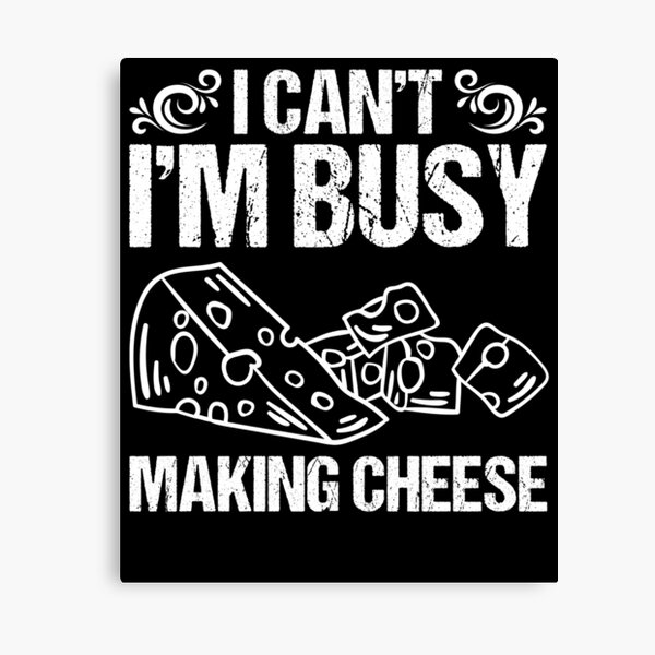 Item preview, I Can't I'm Busy Making Cheese Cheesemaker Cheese Lover designed and sold by Nessshirts.