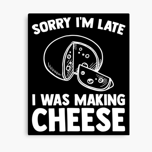 Item preview, Sorry I'm Late I was Making Cheese Cheesemaker Cheese Lover designed and sold by Nessshirts.