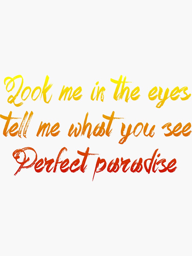 Look Me In The Eye Tell Me What You See "look me in the eye tell me what you see perfect paradise" Sticker for