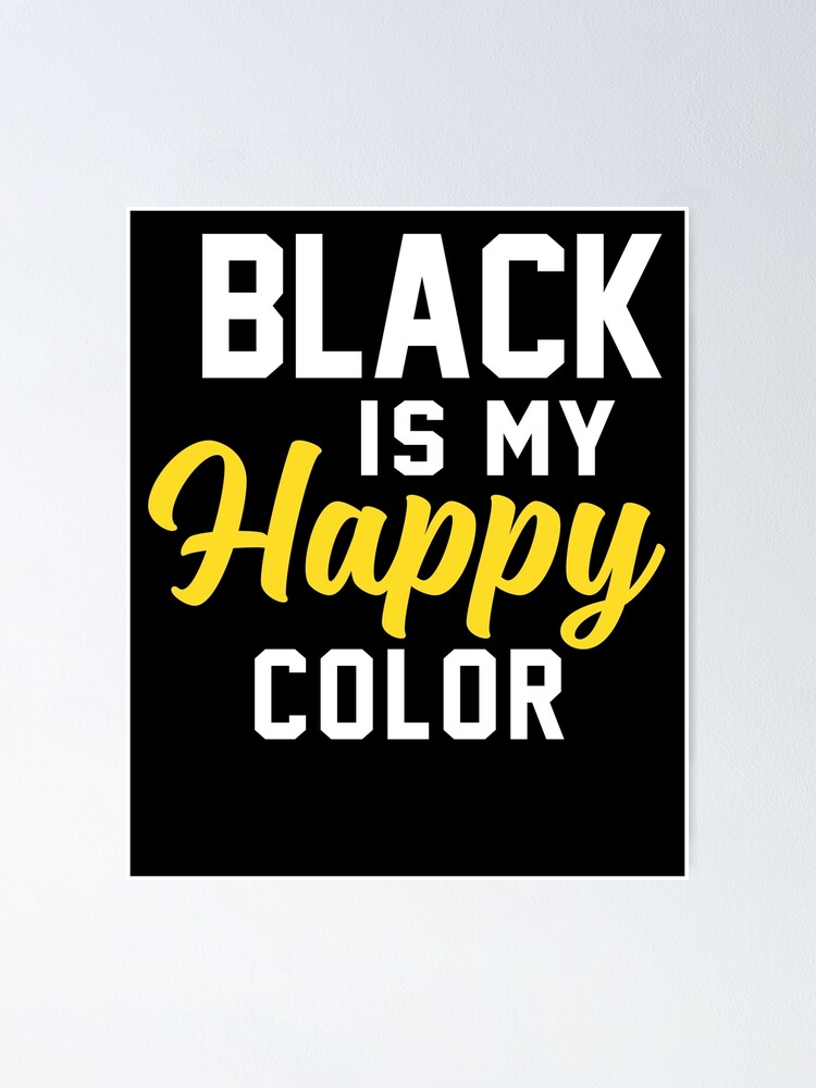 "Black Is My Happy Color" Poster by MojoDesignsInc Redbubble