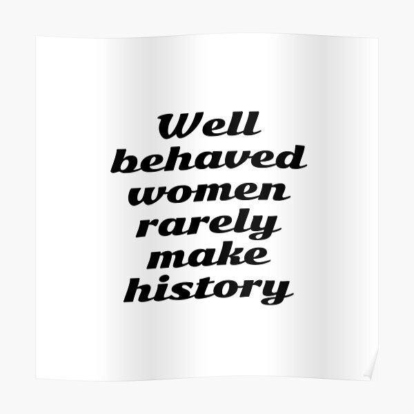Well behaved women rarely make history Poster
