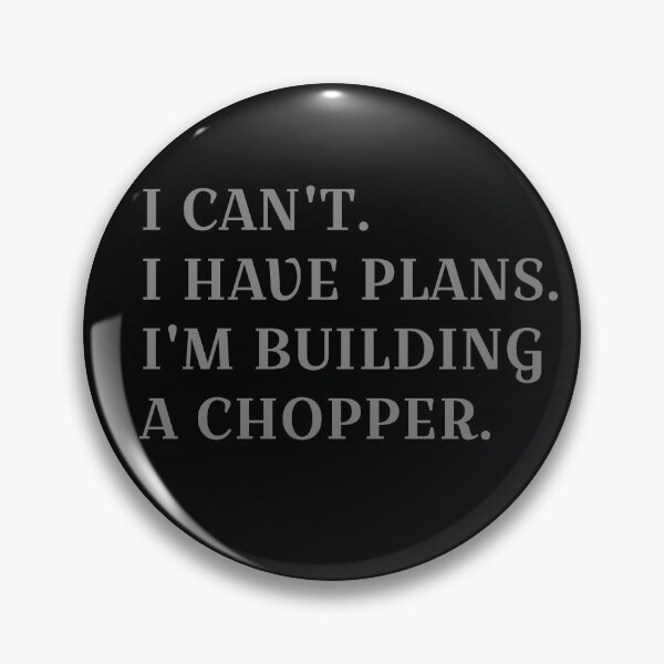 Item preview, I CAN'T I HAVE PLANS I'M BUILDING A CHOPPER designed and sold by HumanwreckageRB.