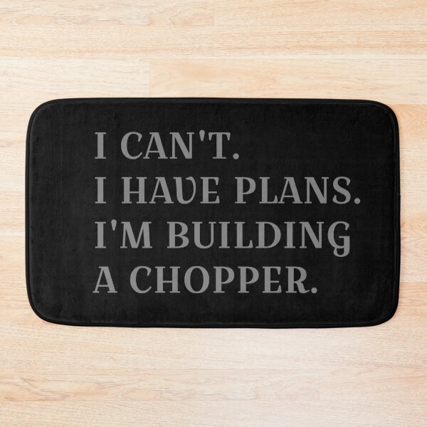 Item preview, I CAN'T I HAVE PLANS I'M BUILDING A CHOPPER designed and sold by HumanwreckageRB.