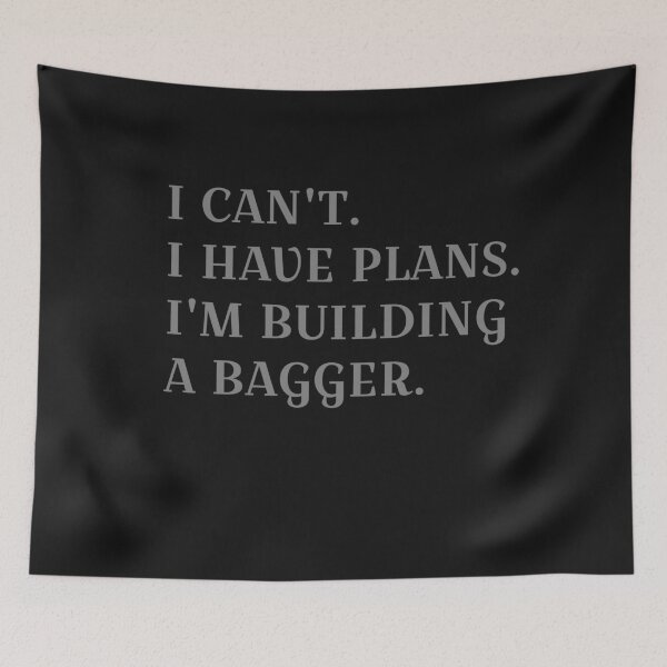 Item preview, I CAN'T I HAVE PLANS I'M BUILDING A BAGGER designed and sold by HumanwreckageRB.