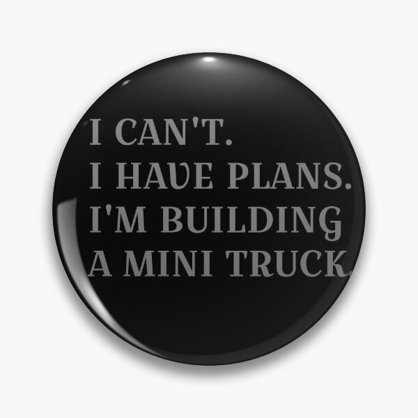 Item preview, I CAN'T I HAVE PLANS I'M BUILDING A MINI TRUCK designed and sold by HumanwreckageRB.