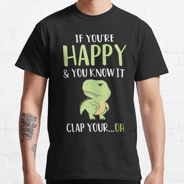 If you're Happy and you know it Clap your ... Oh Classic T-Shirt